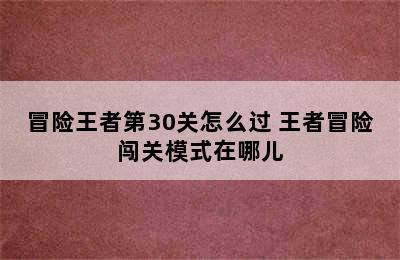 冒险王者第30关怎么过 王者冒险闯关模式在哪儿